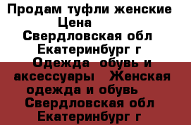 Продам туфли женские › Цена ­ 900 - Свердловская обл., Екатеринбург г. Одежда, обувь и аксессуары » Женская одежда и обувь   . Свердловская обл.,Екатеринбург г.